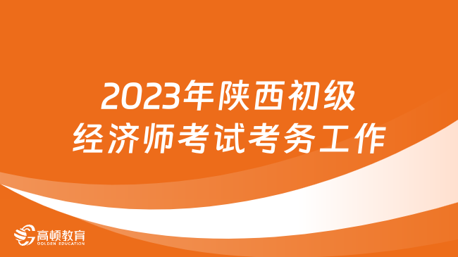 2023年陕西初级经济师考试考务工作的公告通知