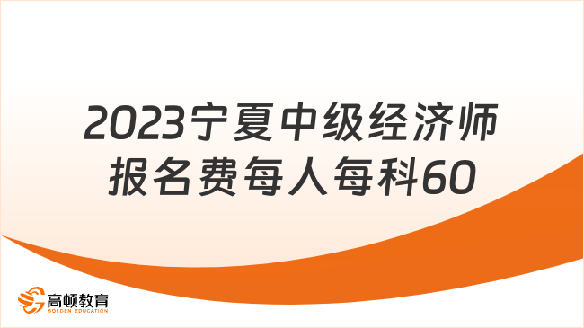 2023宁夏中级经济师报名费：每人每科60元