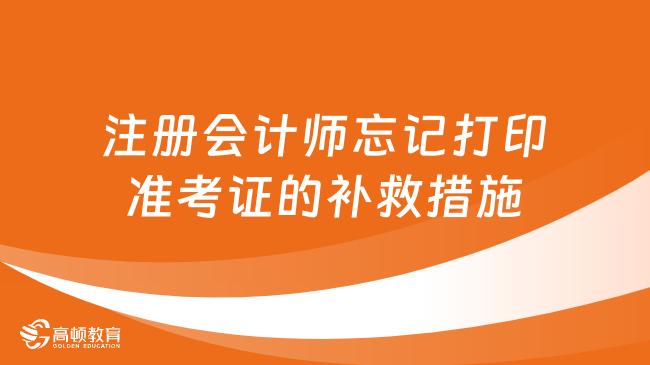 速来查看！注册会计师忘记打印准考证的补救措施一览