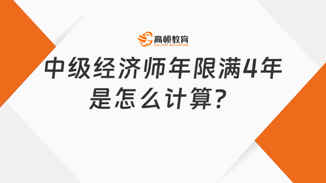 中级经济师年限满4年是怎么计算？报名必须相关专业吗？