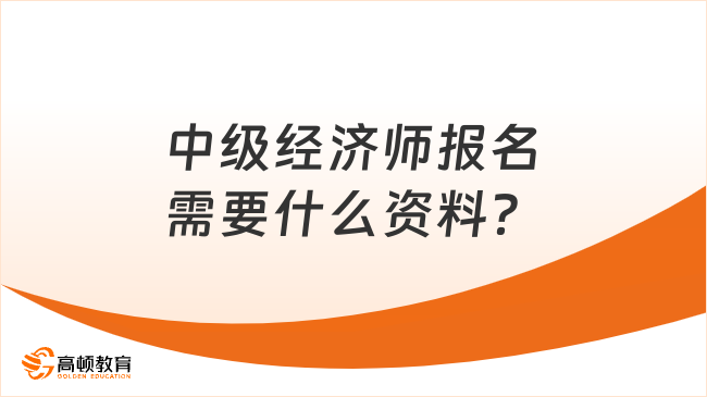 中级经济师报名，需要准备什么资料？