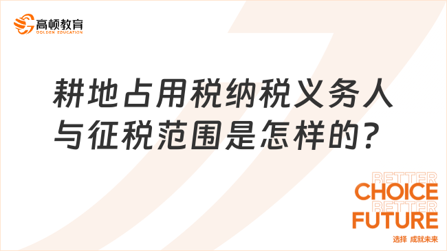 耕地占用税纳税义务人与征税范围是怎样的？