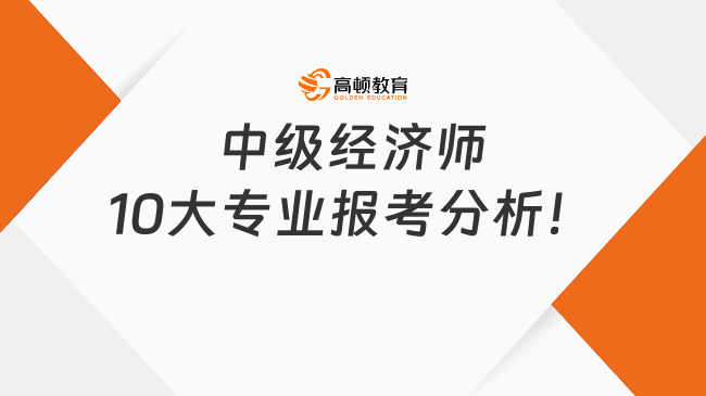 中级经济师10大专业报考分析！看这一篇就够了！