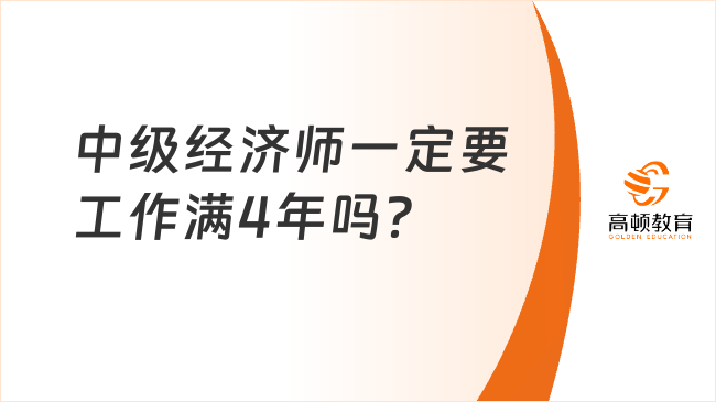 中级经济师一定要工作满4年吗？附工作年限要求！