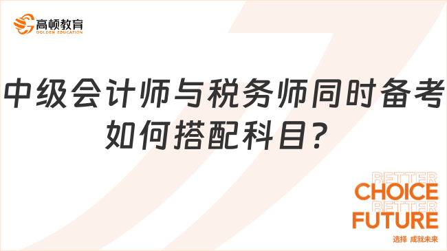 中级会计师与税务师同时备考如何搭配科目？