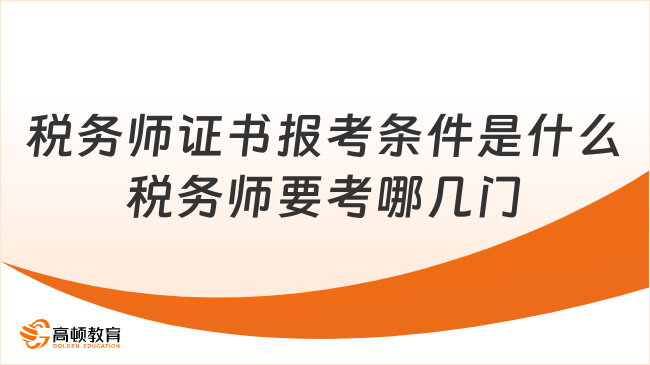 税务师证书报考条件是什么？税务师要考哪几门？