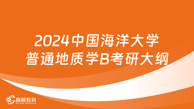 2024中国海洋大学935普通地质学B考研大纲发布！