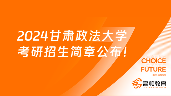 2024甘肃政法大学考研招生简章公布！拟招900人