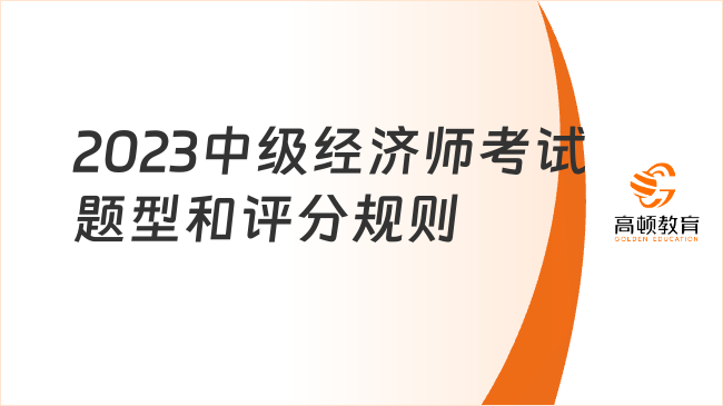 2023年中级经济师考试题型和评分规则，速来了解！