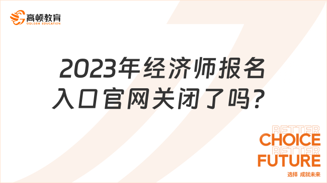 2023年经济师报名入口官网关闭了吗？