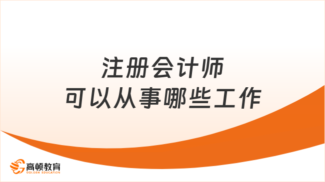 注册会计师可以从事哪些工作