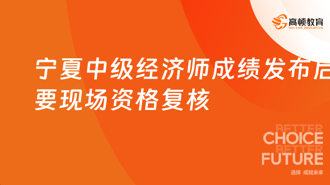 2023宁夏中级经济师成绩发布后需进行现场资格复核！