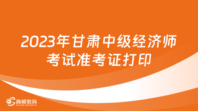 2023年甘肃中级经济师考试准考证打印时间及入口