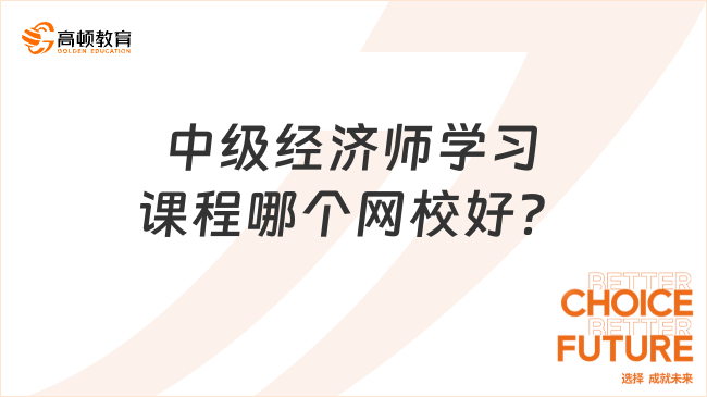 中级经济师学习课程哪个网校好？如何选课程？