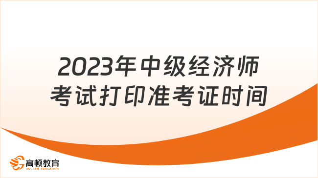 2023年中级经济师考试打印准考证时间确定了吗？