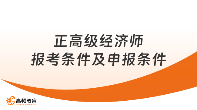 正高级经济师报考条件及申报条件是什么？