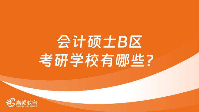 会计硕士B区考研学校有哪些？学姐整理