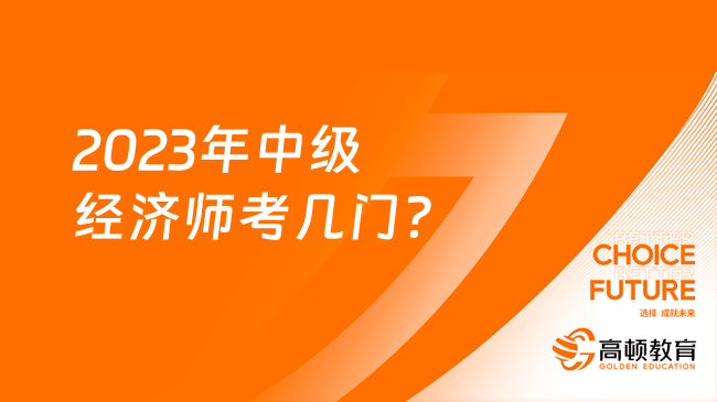 2023年中级经济师考几门？考试题型及分值一览！