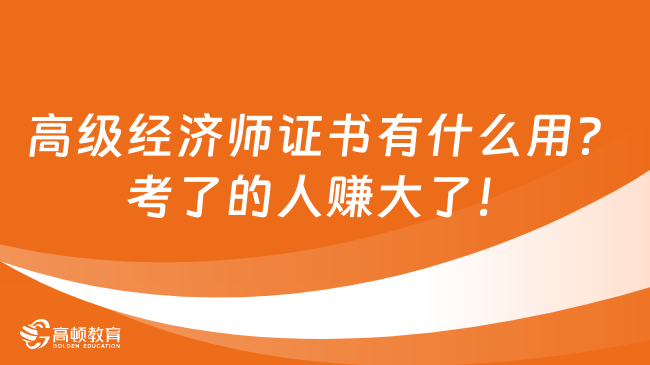 高级经济师证书有什么用？考了的人赚大了！