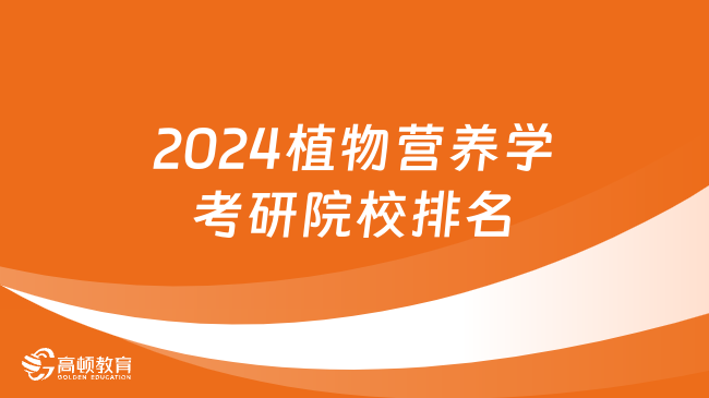 2024植物营养学考研院校排名情况出炉！含年前20所院校