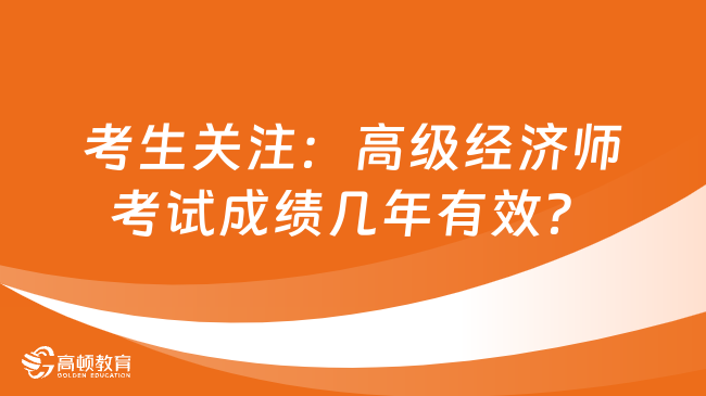 考生关注：高级经济师考试成绩几年有效？