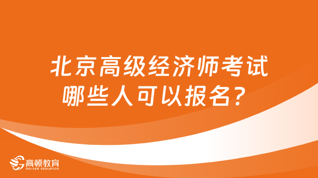 北京高级经济师考试哪些人可以报名？