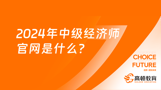 2024年中级经济师官网是什么？网址是什么？