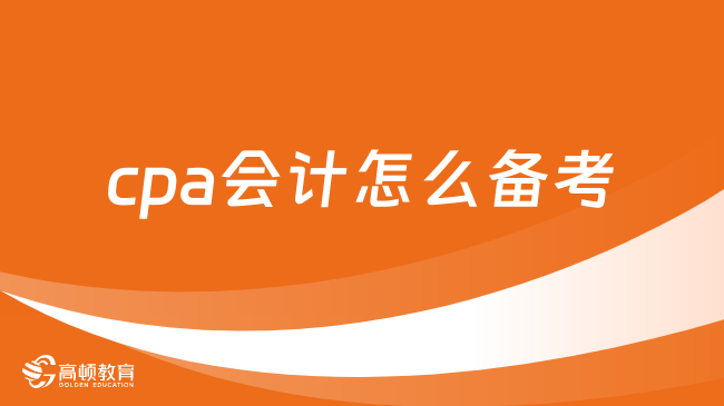 cpa会计怎么备考？附会计科目特点及备考方法