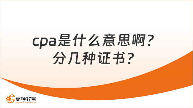 cpa是什么意思啊？分几种证书？