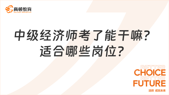 中级经济师考了能干嘛？适合哪些岗位？