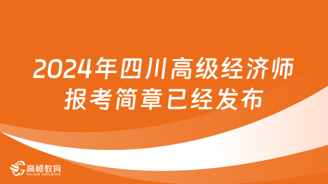 2024年四川高级经济师报考简章已经发布！