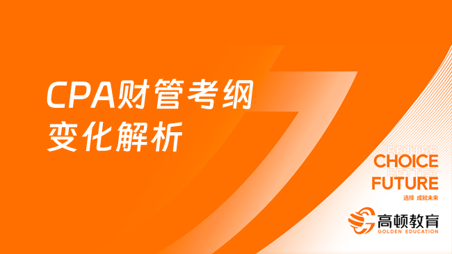 2024年CPA专业阶段《财管》考试大纲变化详细解析