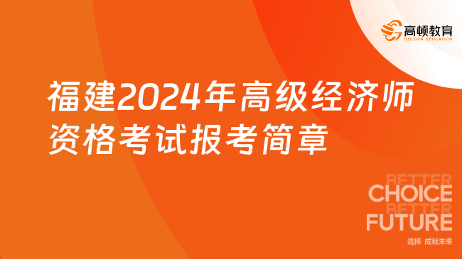 福建2024年高级经济师资格考试报考简章已出！