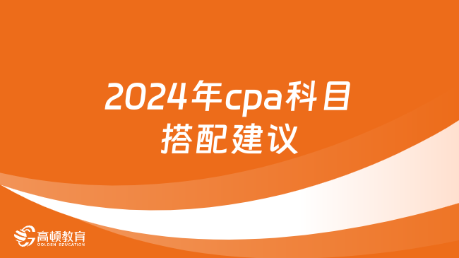 码住！2024年cpa科目搭配建议（全）