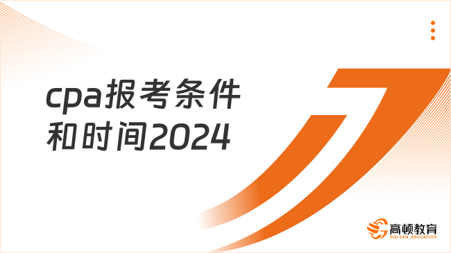 速扩！cpa报考条件和时间2024（附报名流程）