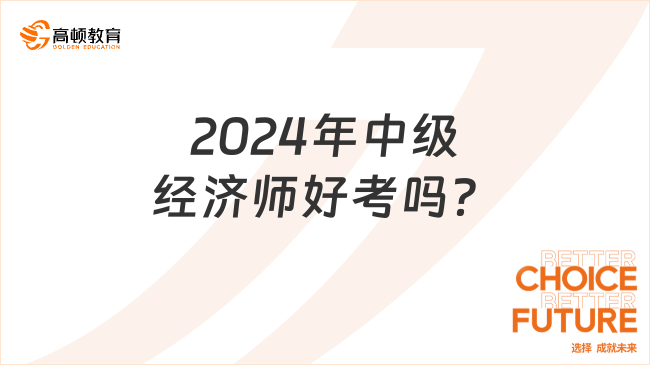 2024年中级经济师好考吗？要备考多长时间？