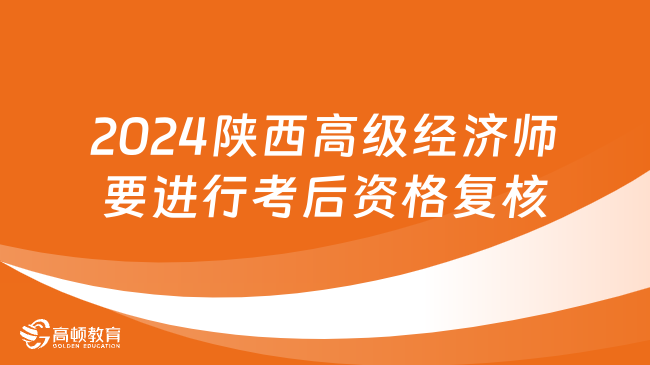 2024年陕西高级经济师要进行考后资格复核！