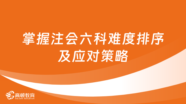 掌握注会六科难度排序及应对策略