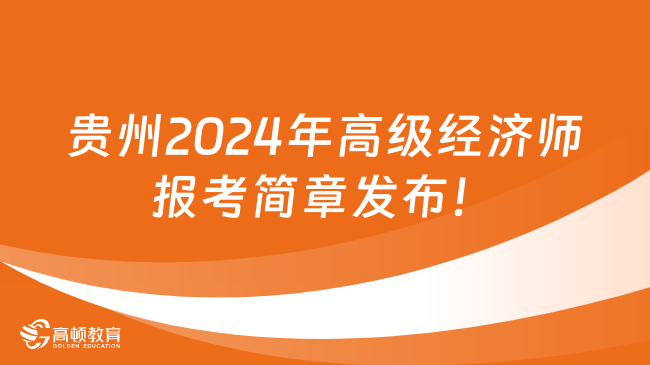 最新，贵州2024年高级经济师报考简章发布！