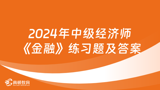 2024年中级经济师《金融》练习题及答案(3)