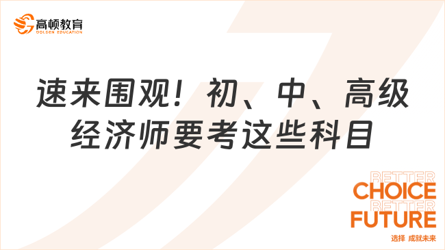 速来围观！初、中、高级经济师要考这些科目！