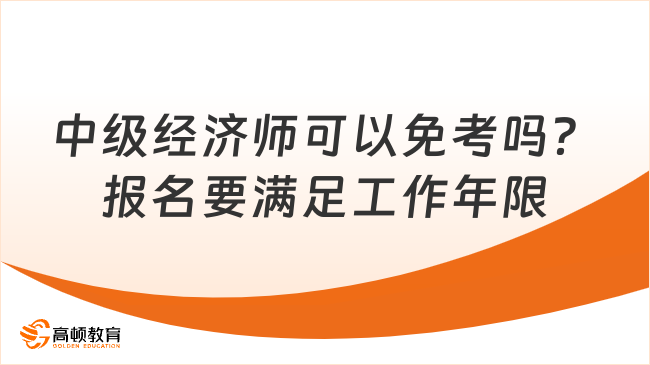 中级经济师可以免考吗？报名一定要满足工作年限吗？