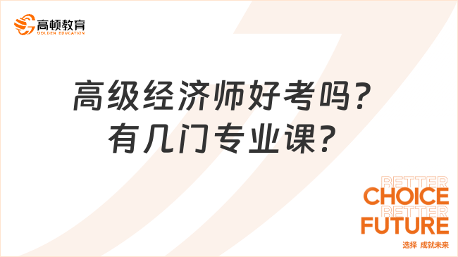 高级经济师好考吗？有几门专业课？