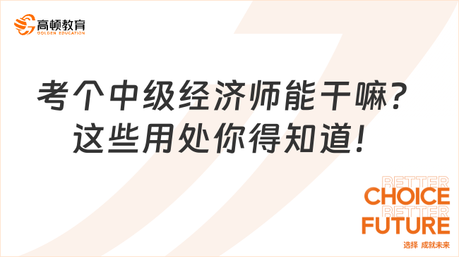 考个中级经济师能干嘛？这些用处你得知道！