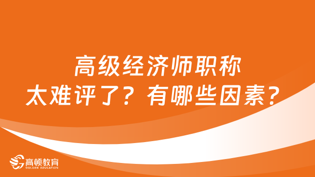 高级经济师职称太难评了？有哪些因素？