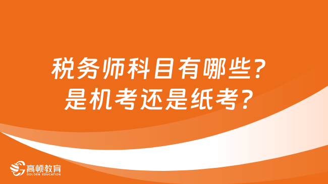 税务师科目有哪些？考试是机考还是纸考？