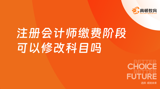 注册会计师缴费阶段可以修改科目吗