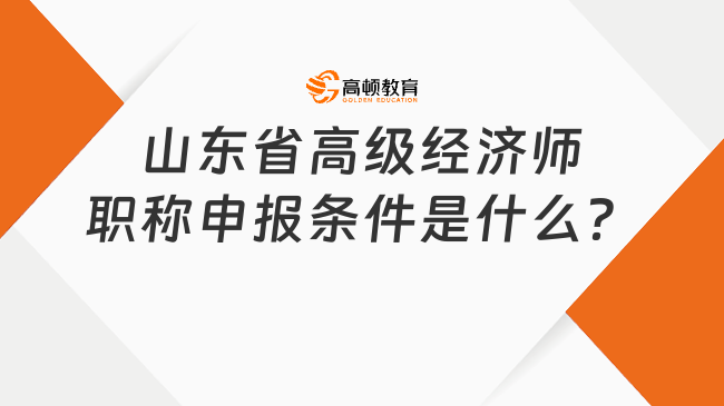 山东省高级经济师职称申报条件是什么？