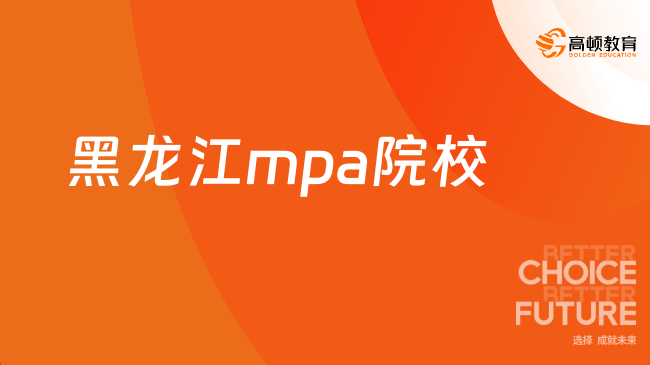 2025黑龙江mpa院校排名及学费！黑龙江地区mpa招生！