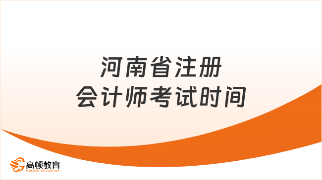 2024河南省注册会计师考试时间已定：8月23日至25日